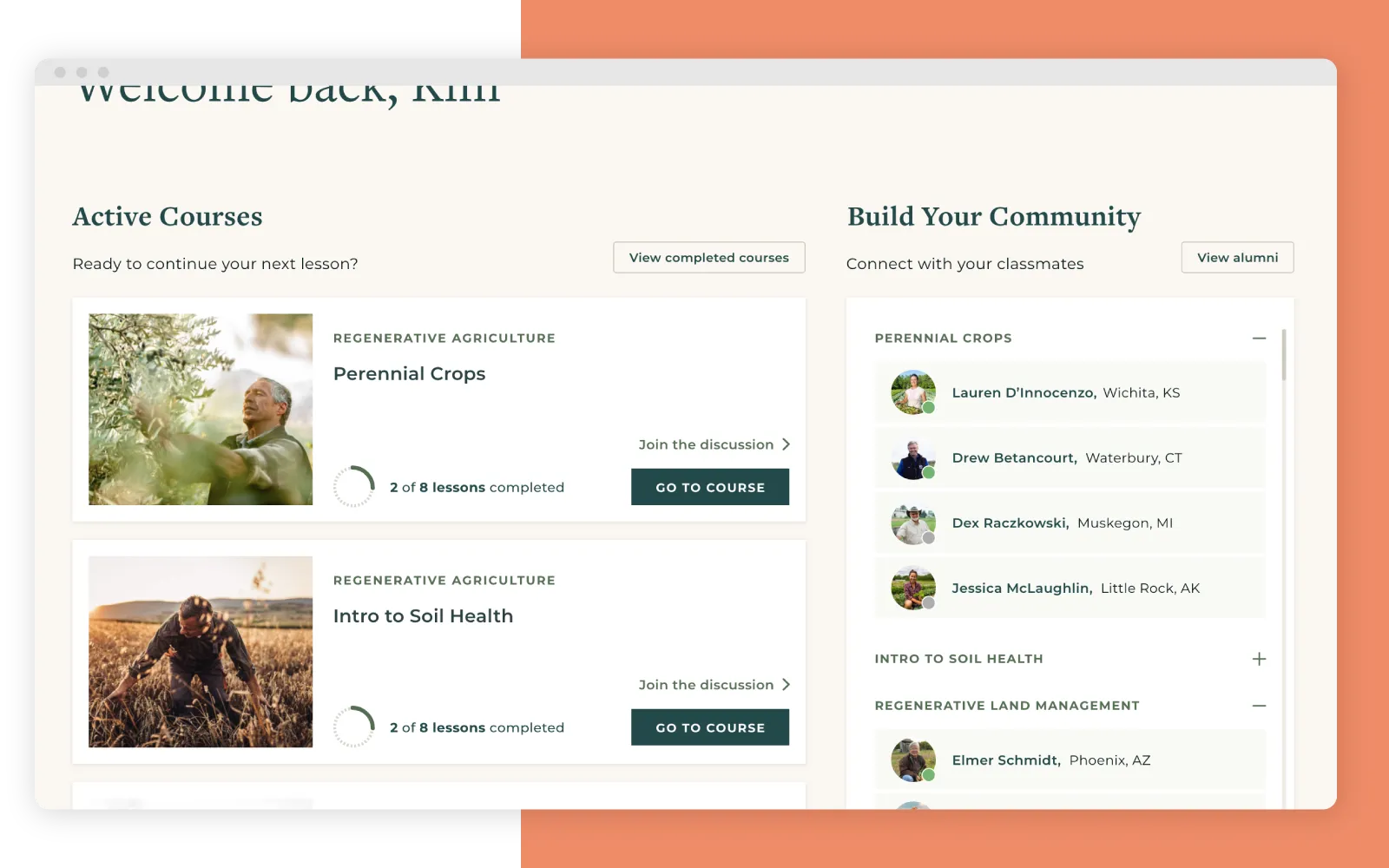 A learner dashboard headed “Welcome back, Kim”. On the left, Active Courses lists Perennial Crops and Intro to Soil Health, each with a progress ring reading “2 of 8 lessons completed”, a “Join the discussion” link and a “Go to course” button. On the right, “Build Your Community — Connect with your classmates” groups named learners by course with their towns and states.