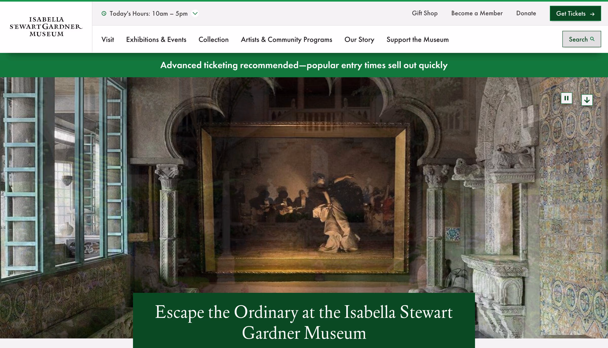 The Isabella Stewart Gardner Museum homepage. A utility row shows today’s hours, Gift Shop, Become a Member, Donate and a Get Tickets button; below it a six-item navigation reads Visit, Exhibitions & Events, Collection, Artists & Community Programs, Our Story, Support the Museum. A green band notes that advanced ticketing is recommended. A full-width photograph of the Museum’s courtyard galleries, with a framed painting suspended in an arched stone room, bears the line “Escape the Ordinary at the Isabella Stewart Gardner Museum”.