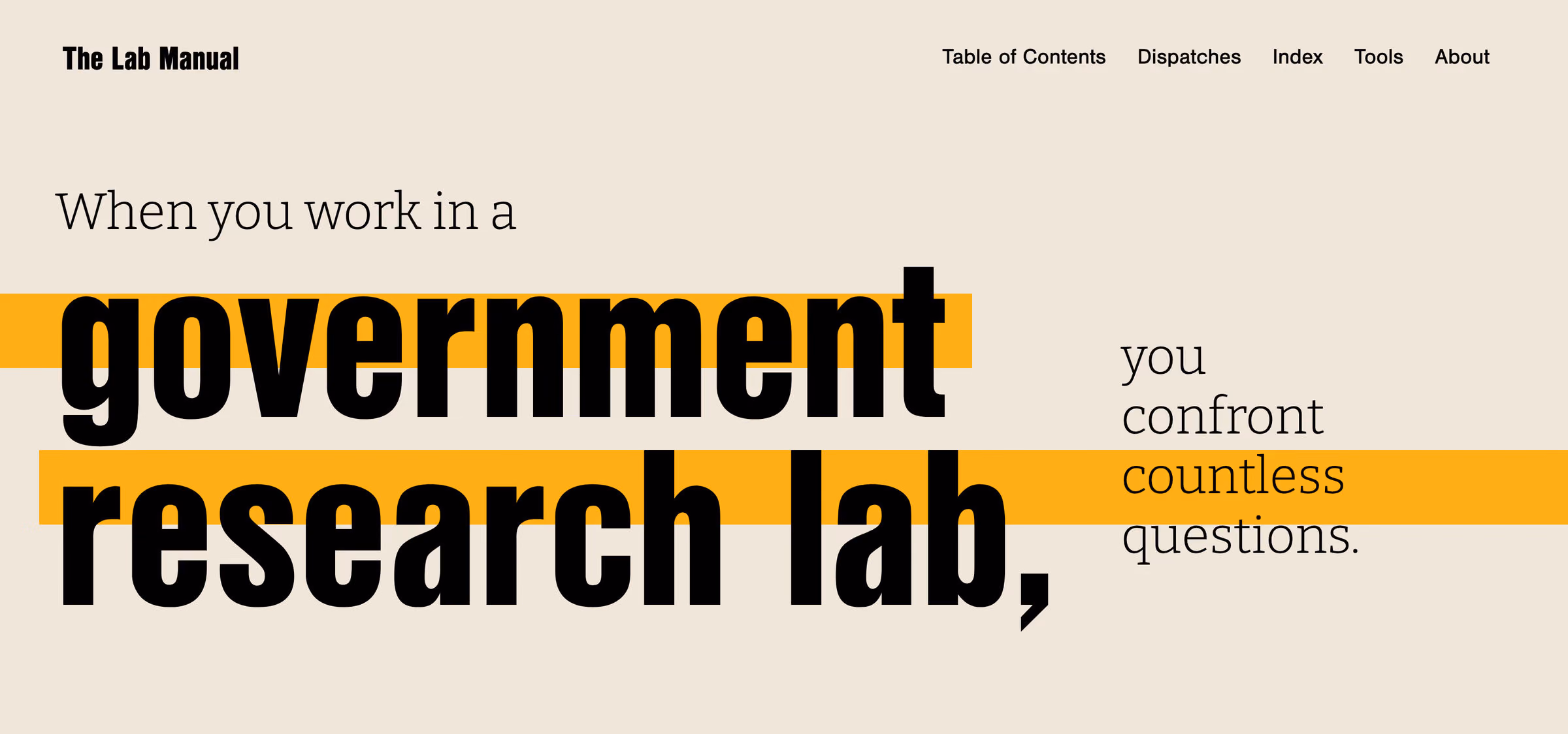 The Lab Manual homepage. A five-item navigation reads Table of Contents, Dispatches, Index, Tools, About. Across a warm off-white ground, a sentence set in mixed serif and heavy condensed type reads “When you work in a government research lab, you confront countless questions”, with two of the lines struck through by broad yellow highlighter bars.
